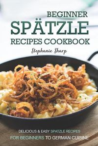 Cover image for Beginner Spatzle Recipes Cookbook