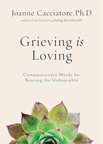 Cover image for Grieving Is Loving: Compassionate Words for Bearing the Unbearable