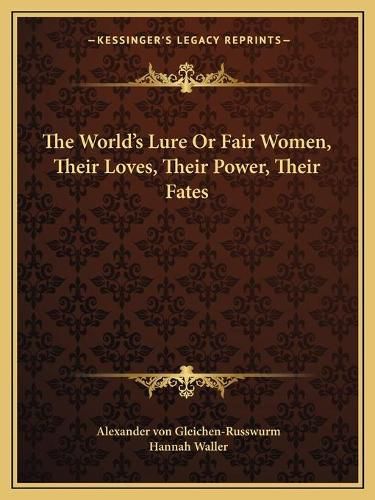 Cover image for The World's Lure or Fair Women, Their Loves, Their Power, Their Fates