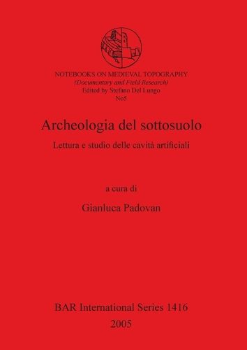 Cover image for Archeologia del sottosuolo: Lettura e studio delle cavita artificiali