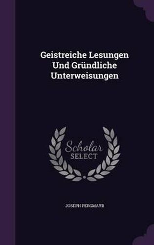 Cover image for Geistreiche Lesungen Und Grundliche Unterweisungen