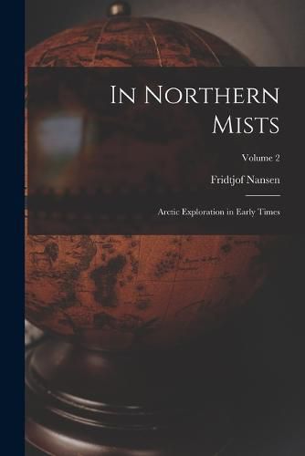 In Northern Mists; Arctic Exploration in Early Times; Volume 2