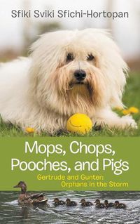 Cover image for Mops, Chops, Pooches, and Pigs: Gertrude and Gunter: Orphans in the Storm