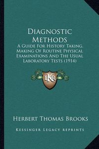 Cover image for Diagnostic Methods: A Guide for History Taking, Making of Routine Physical Examinations and the Usual Laboratory Tests (1914)