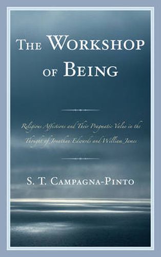 Workshop of Being: Religious Affections and their Pragmatic Value in the Thought of Jonathan Edwards and William James