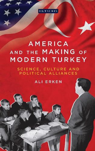 Cover image for America and the Making of Modern Turkey: Science, Culture and Political Alliances