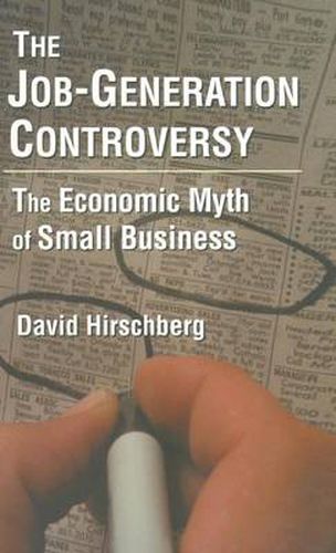 Cover image for The Job-Generation Controversy: The Economic Myth of Small Business: The Economic Myth of Small Business