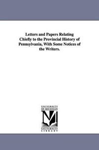 Cover image for Letters and Papers Relating Chiefly to the Provincial History of Pennsylvania, With Some Notices of the Writers.