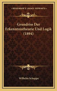 Cover image for Grundriss Der Erkenntnistheorie Und Logik (1894)