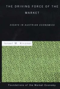 Cover image for The Driving Force of the Market: Essays in Austrian Economics