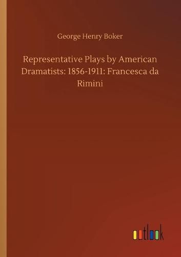 Representative Plays by American Dramatists: 1856-1911: Francesca da Rimini