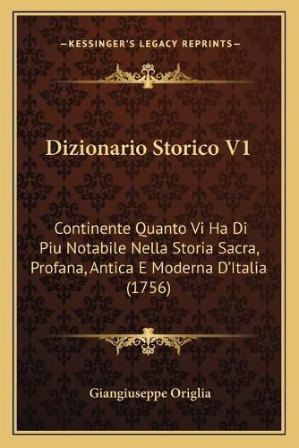 Dizionario Storico V1: Continente Quanto VI Ha Di Piu Notabile Nella Storia Sacra, Profana, Antica E Moderna D'Italia (1756)