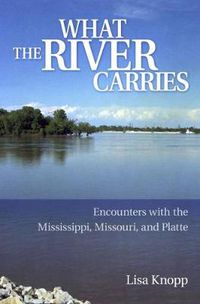 Cover image for What the River Carries: Encounters with the Mississippi, Missouri, and Platte