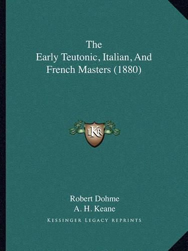 Cover image for The Early Teutonic, Italian, and French Masters (1880)