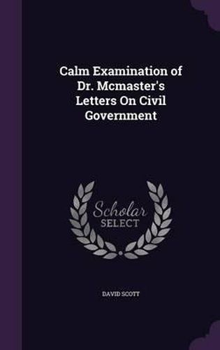 Cover image for Calm Examination of Dr. McMaster's Letters on Civil Government