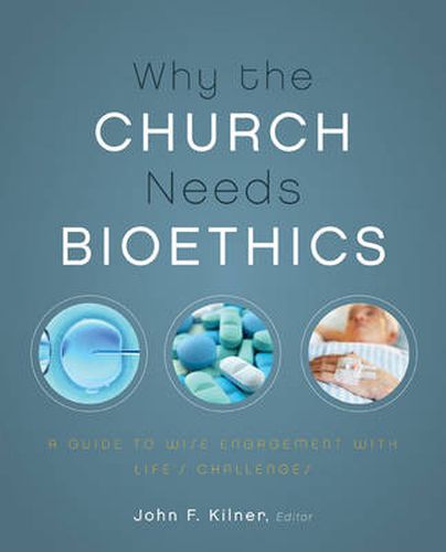 Cover image for Why the Church Needs Bioethics: A Guide to Wise Engagement with Life's Challenges