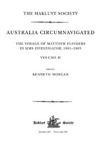 Cover image for Australia Circumnavigated. The Voyage of Matthew Flinders in HMS Investigator, 1801-1803 / Volume II