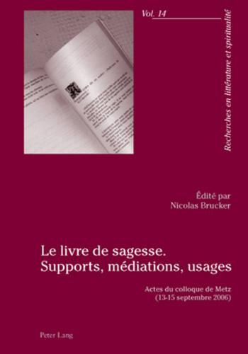 Cover image for Le Livre de Sagesse. Supports, Mediations, Usages: Actes Du Colloque de Metz (13-15 Septembre 2006)