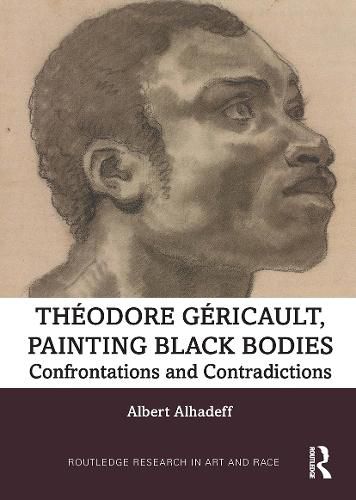 Cover image for Theodore Gericault, Painting Black Bodies: Confrontations and Contradictions