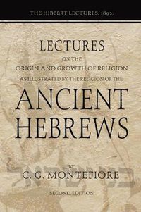 Cover image for Lectures on the Origin and Growth of Religion as Illustrated by the Religion of the Ancient Hebrews: The Hibbert Lectures, 1892