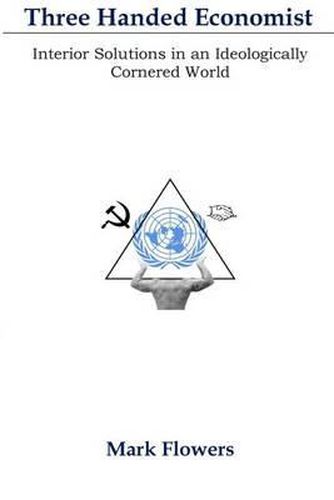 Cover image for Three Handed Economist: Interior Solutions in an Ideologically Cornered World