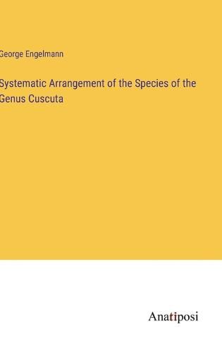 Cover image for Systematic Arrangement of the Species of the Genus Cuscuta