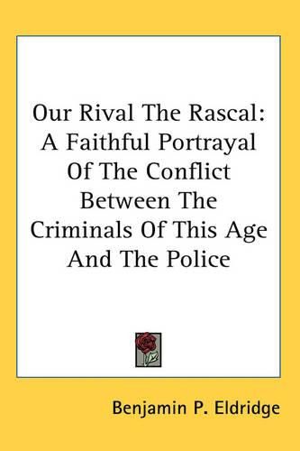 Cover image for Our Rival The Rascal: A Faithful Portrayal Of The Conflict Between The Criminals Of This Age And The Police