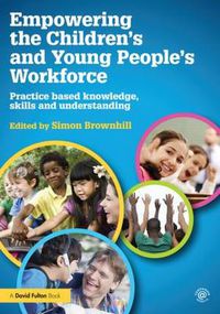 Cover image for Empowering the Children's and Young People's Workforce: Practice based knowledge, skills and understanding