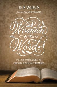 Cover image for Women of the Word: How to Study the Bible with Both Our Hearts and Our Minds
