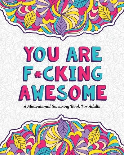 Cover image for You Are F*cking Awesome: A Motivating and Inspiring Swearing Book for Adults - Swear Word Coloring Book For Stress Relief and Relaxation! Funny Gag Gift