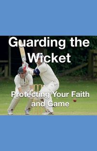 Cover image for Guarding the Wicket Protecting Your Faith and Game