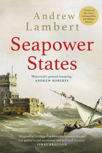 Cover image for Seapower States: Maritime Culture, Continental Empires and the Conflict That Made the Modern World