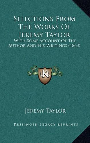 Selections from the Works of Jeremy Taylor: With Some Account of the Author and His Writings (1863)