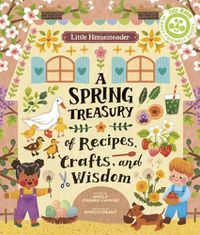 Cover image for Little Homesteader: A Spring Treasury of Recipes, Crafts, and Wisdom
