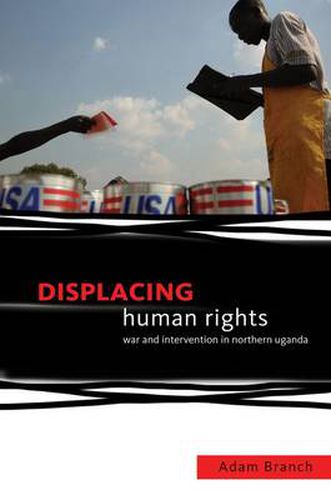 Cover image for Displacing Human Rights: War and Intervention in Northern Uganda