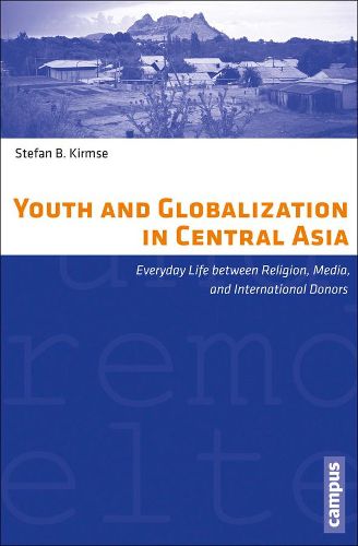 Cover image for Youth and Globalization in Central Asia: Everyday Life between Religion, Media, and International Donors