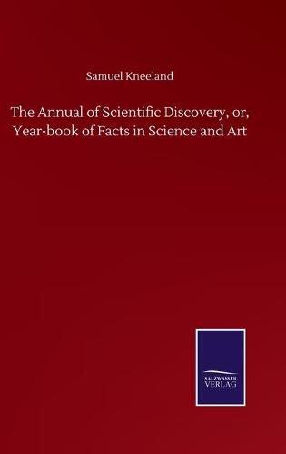 Cover image for The Annual of Scientific Discovery, or, Year-book of Facts in Science and Art