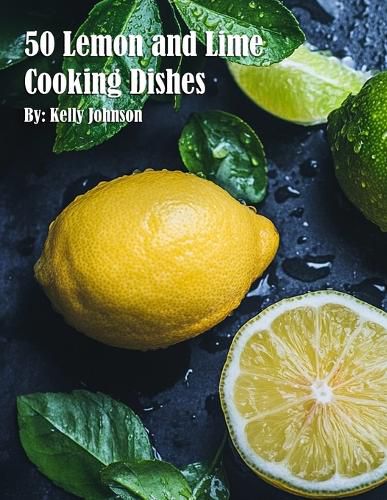Cover image for 50 Lemon and Lime Cooking Dishes