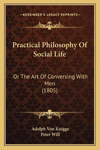 Practical Philosophy of Social Life: Or the Art of Conversing with Men (1805)