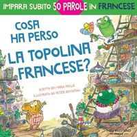 Cover image for Cosa ha perso la topolina francese?: storia carina e divertente per imparare 50 parole in francese (libro bilingue italiano francese per bambini)