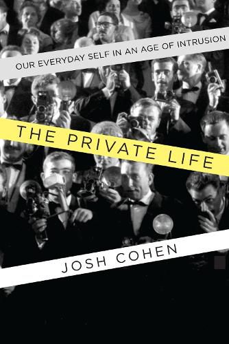 Cover image for The Private Life: Our Everyday Self in an Age of Intrusion