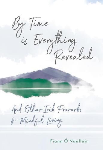 By Time is Everything Revealed: And Other Irish proverbs for Mindful Living