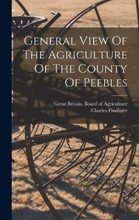 Cover image for General View Of The Agriculture Of The County Of Peebles