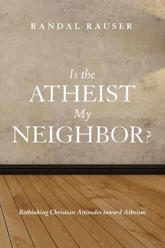 Cover image for Is the Atheist My Neighbor?: Rethinking Christian Attitudes Toward Atheism