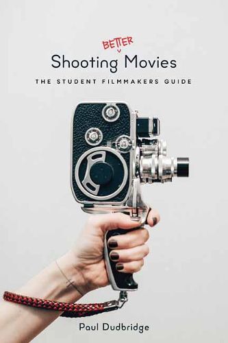 Cover image for Shooting Better Movies: The Student Filmmakers Guide