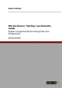 Cover image for Wie Dan Browns Sakrileg zum Bestseller wurde: Quellen und gesellschaftliche Hintergrunde eines Erfolgsromans