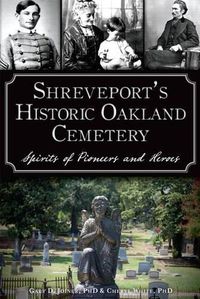 Cover image for Shreveport's Historic Oakland Cemetery: Spirits of Pioneers and Heroes