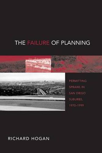 Cover image for The Failure of Planning: Permitting Sprawl in San Diego Suburbs, 1970-1999