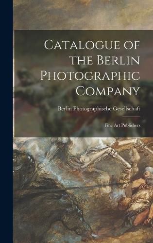 Cover image for Catalogue of the Berlin Photographic Company: Fine Art Publishers