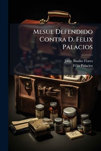 Cover image for Mesue Defendido Contra D. Felix Palacios: Muy Util Para Todos Los Profesores de La Medicina ......